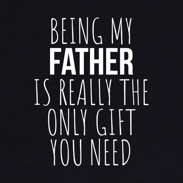 Being My Father Is Really The Only Gift You Need by teegear